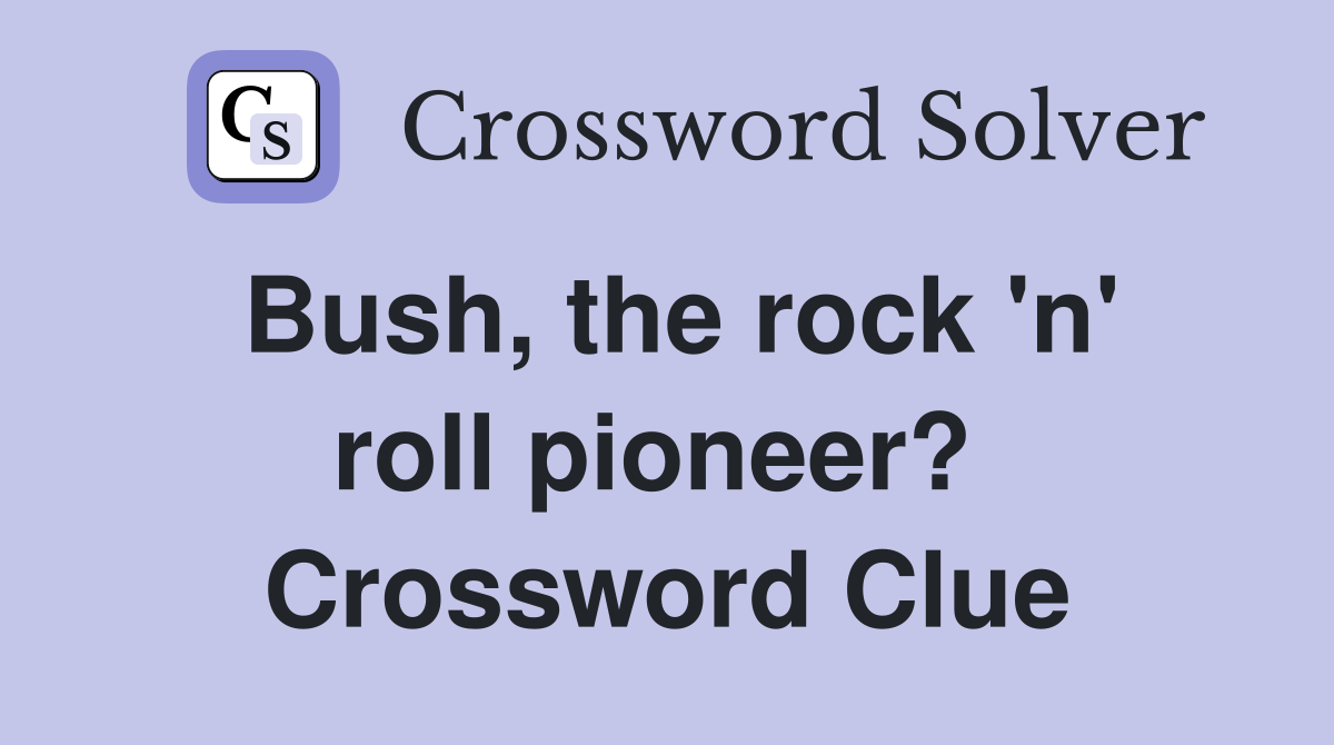 Bush, the rock 'n' roll pioneer?  Crossword Clue