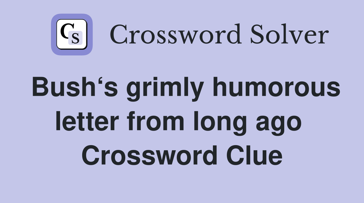 Bush‘s grimly humorous letter from long ago  Crossword Clue
