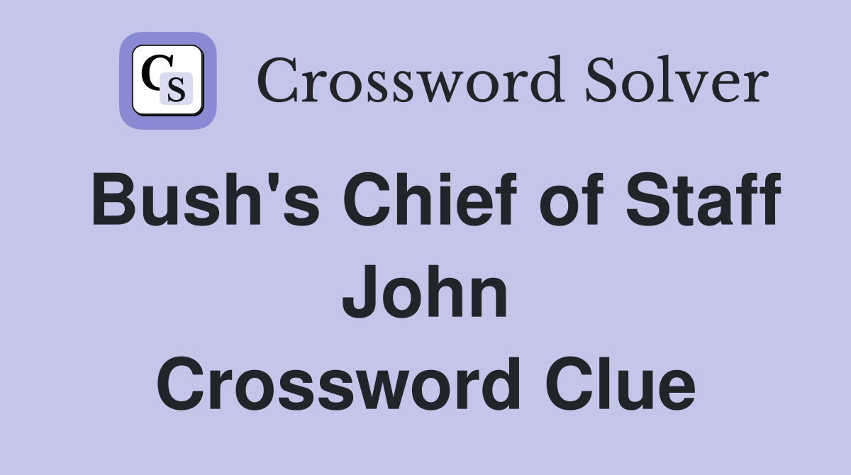 Bush's Chief of Staff John Crossword Clue