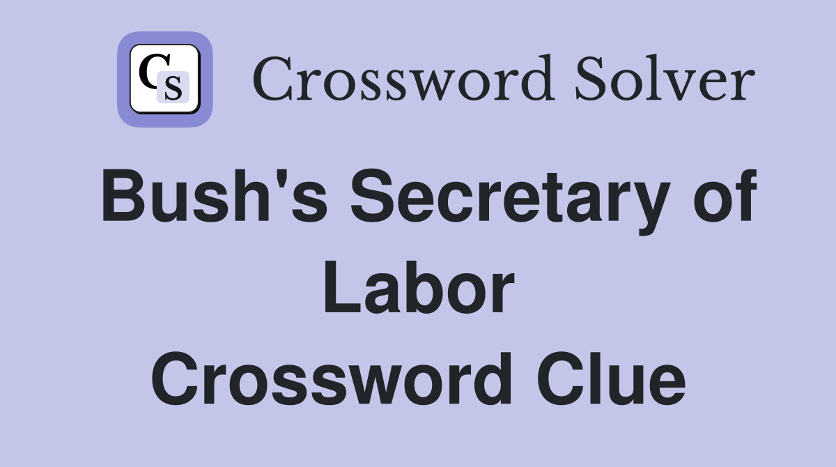Bush's Secretary of Labor Crossword Clue