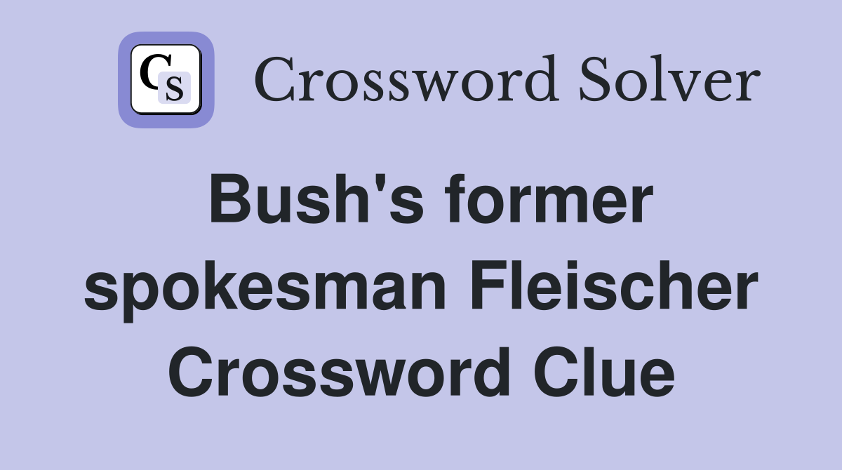 Bush's former spokesman Fleischer Crossword Clue