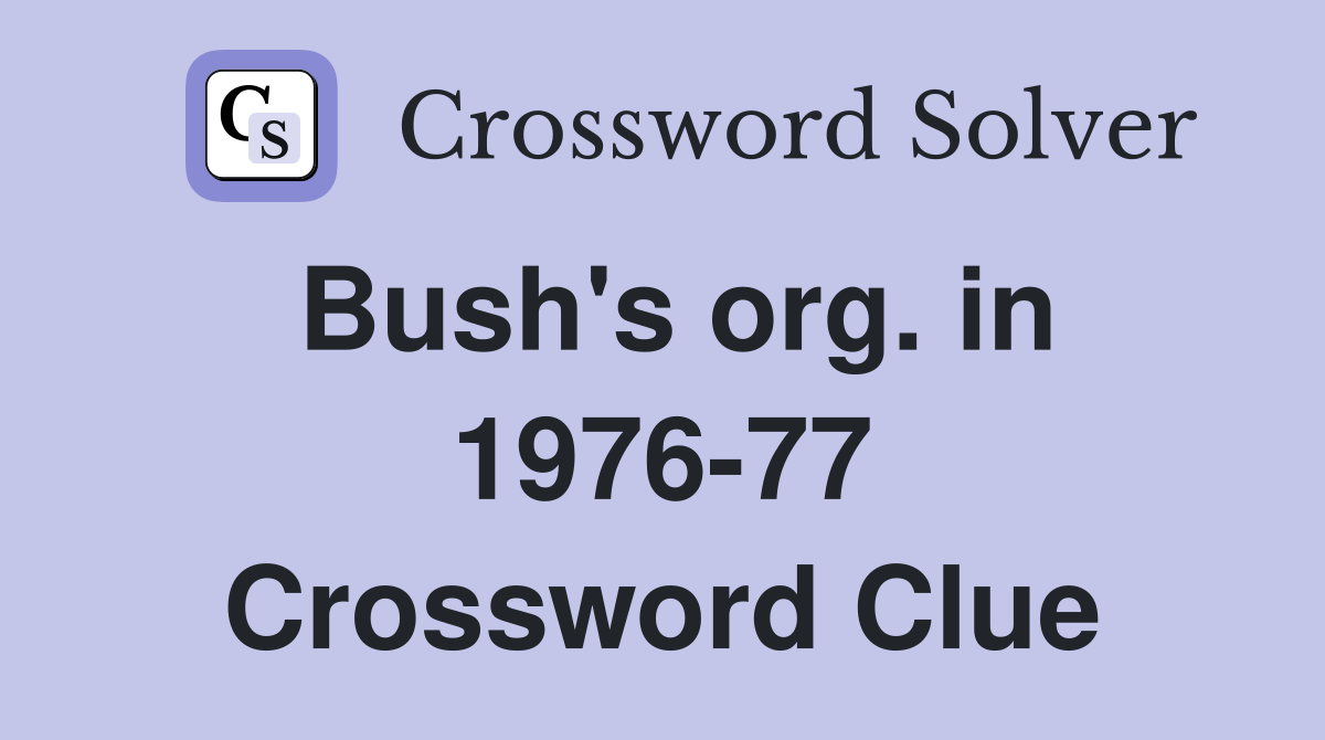 Bush's org. in 1976-77 Crossword Clue
