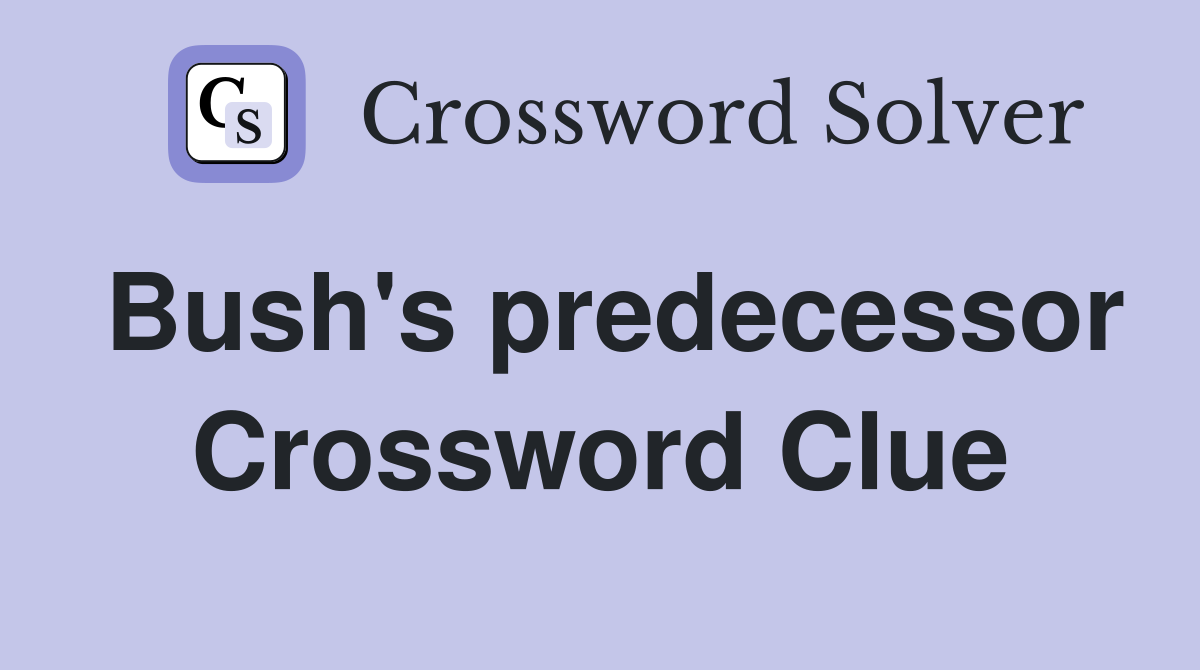 Bush's predecessor Crossword Clue