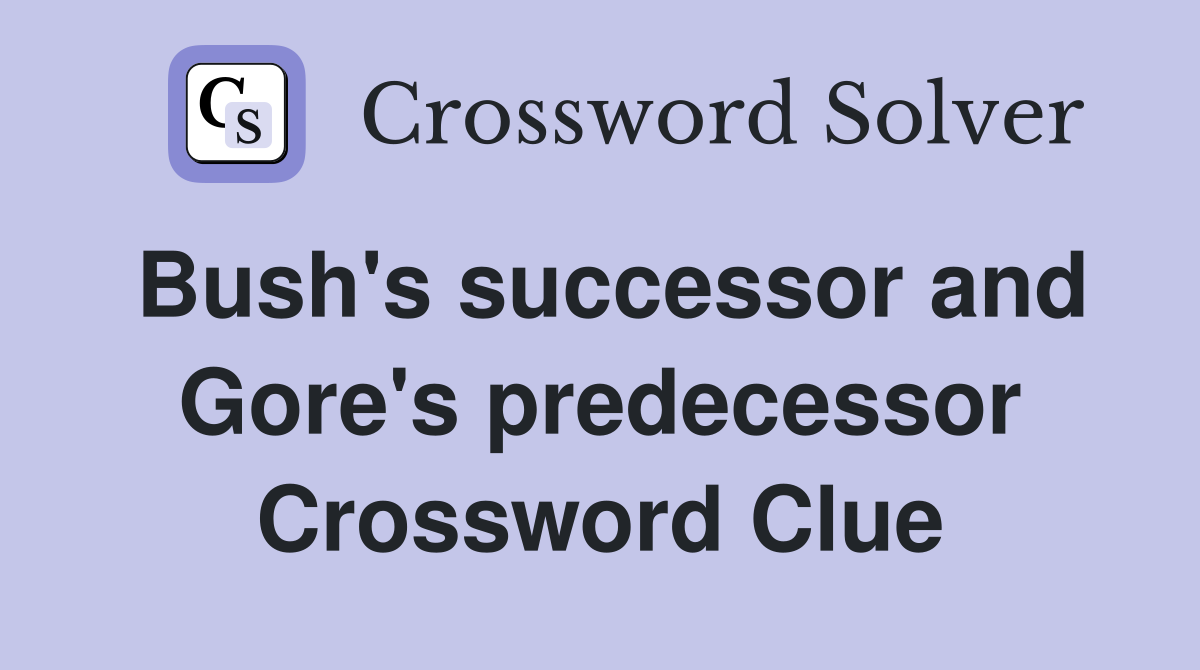 Bush's successor and Gore's predecessor Crossword Clue