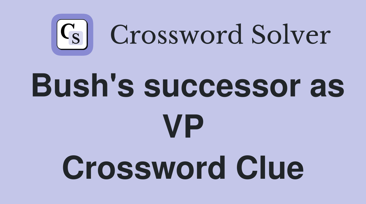 Bush's successor as VP Crossword Clue