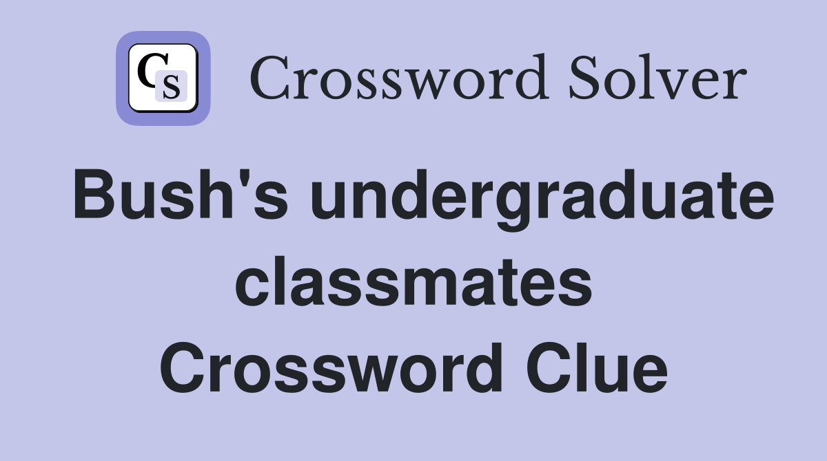 Bush's undergraduate classmates Crossword Clue