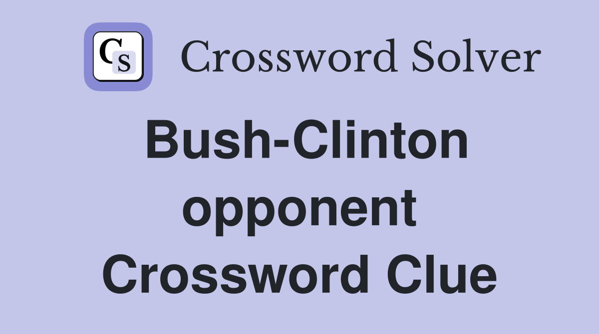 Bush-Clinton opponent Crossword Clue