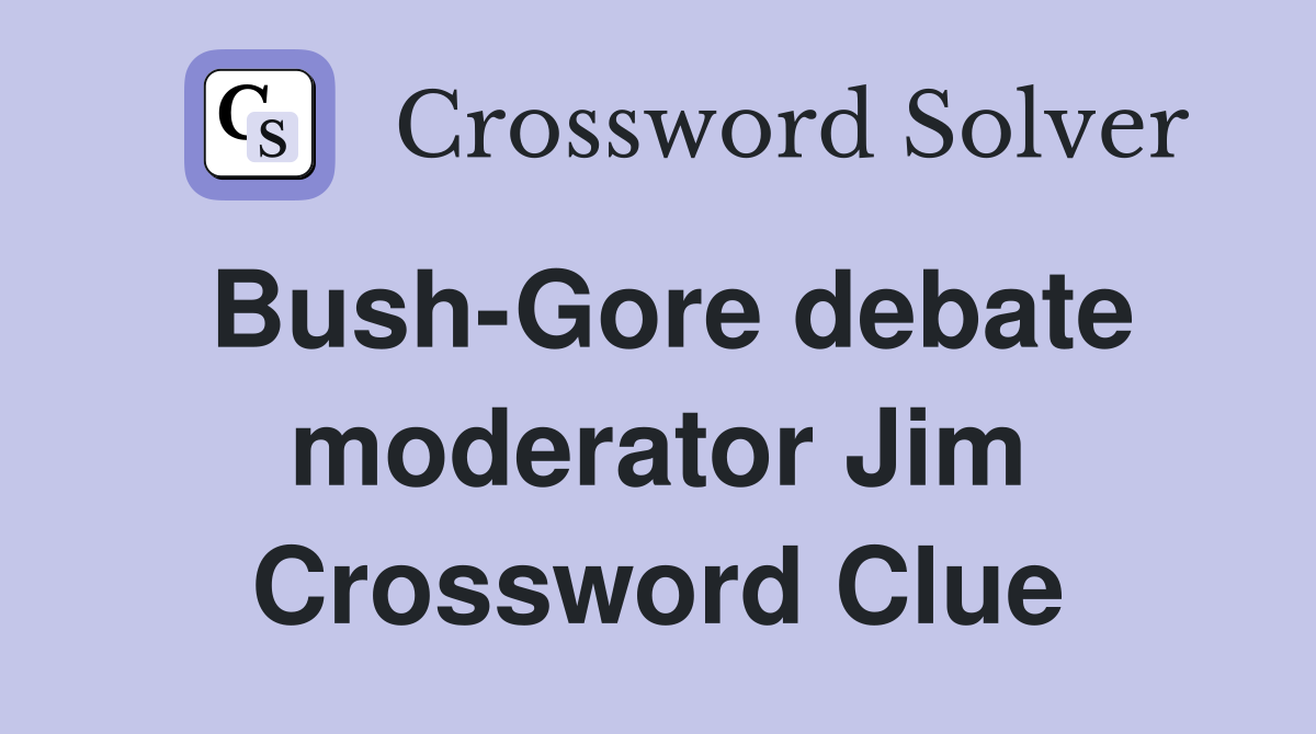 Bush-Gore debate moderator Jim Crossword Clue