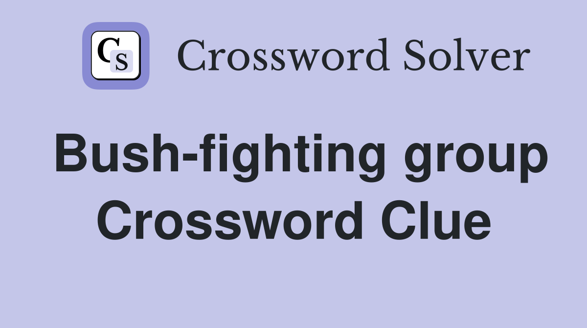 Bush-fighting group Crossword Clue