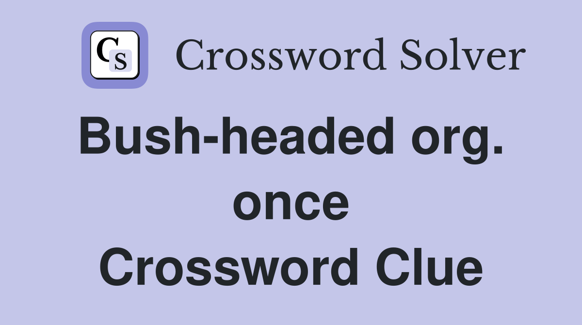 Bush-headed org.  once Crossword Clue