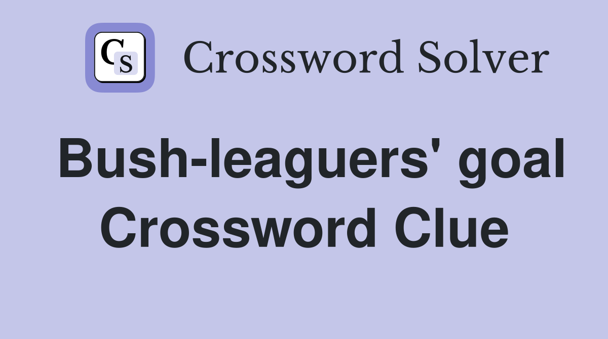 Bush-leaguers' goal Crossword Clue