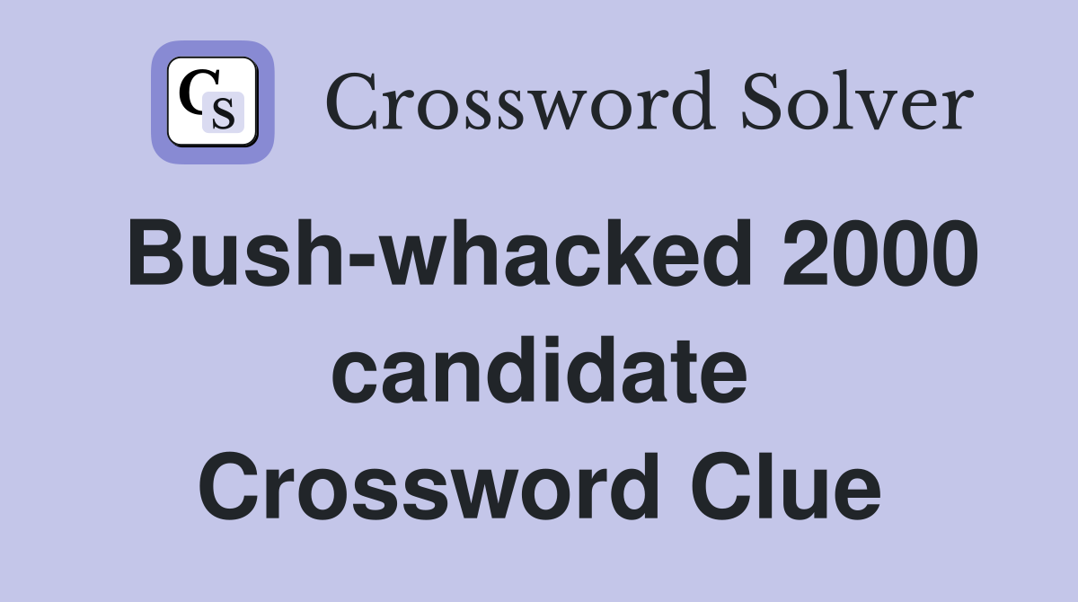 Bush-whacked 2000 candidate Crossword Clue