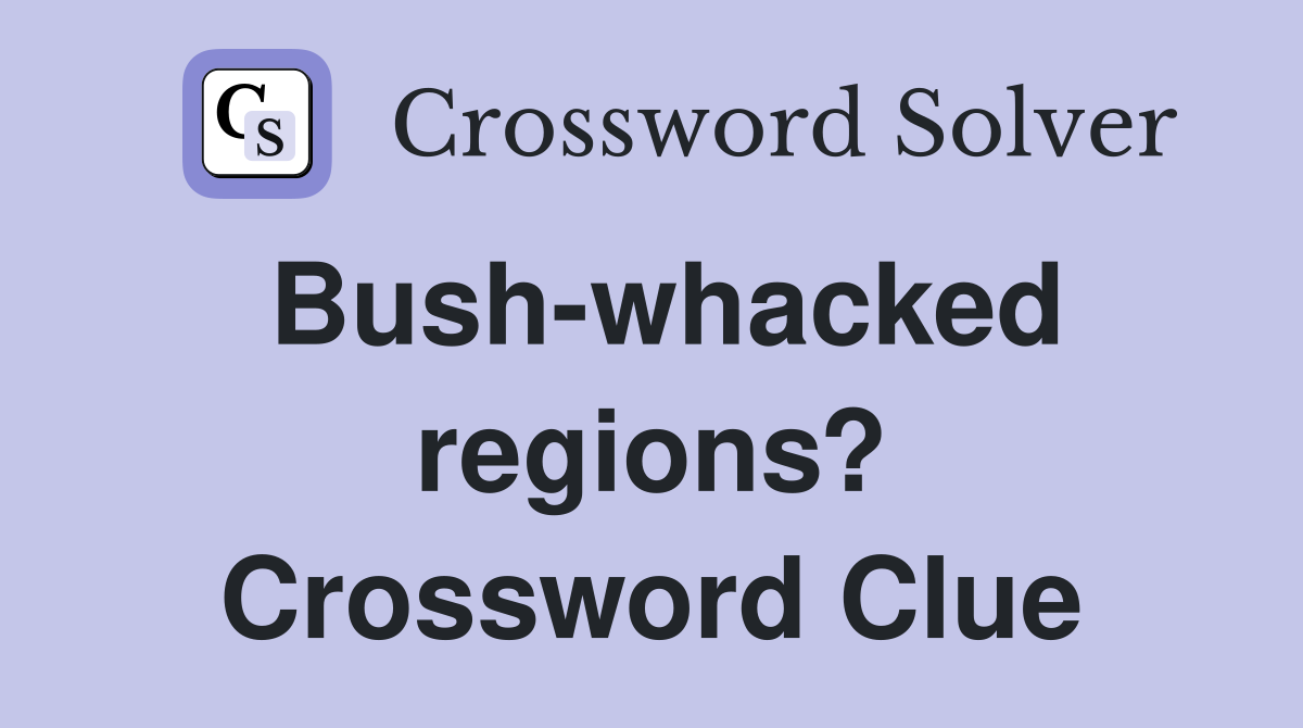 Bush-whacked regions? Crossword Clue