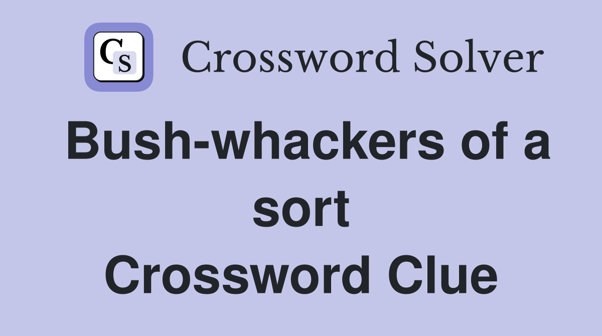 Bush-whackers of a sort Crossword Clue