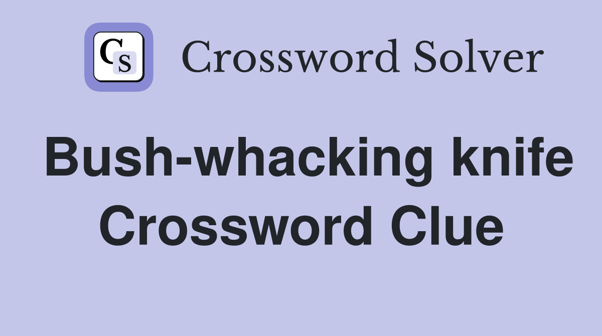 Bush-whacking knife Crossword Clue