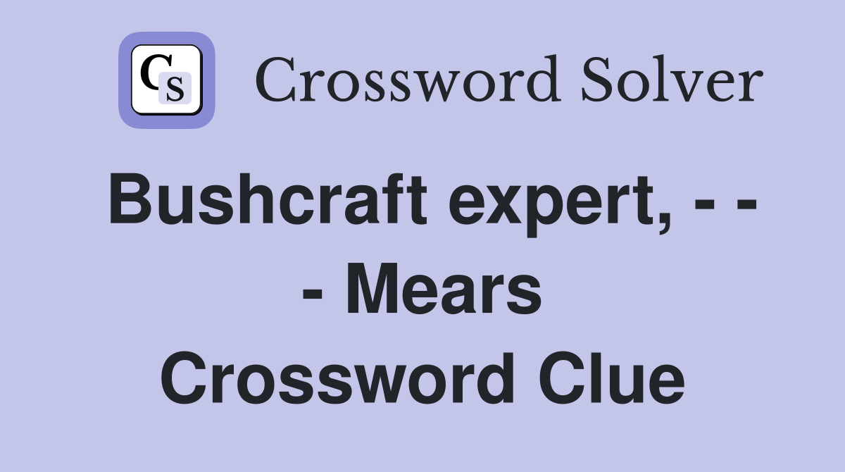 Bushcraft expert, - - - Mears Crossword Clue
