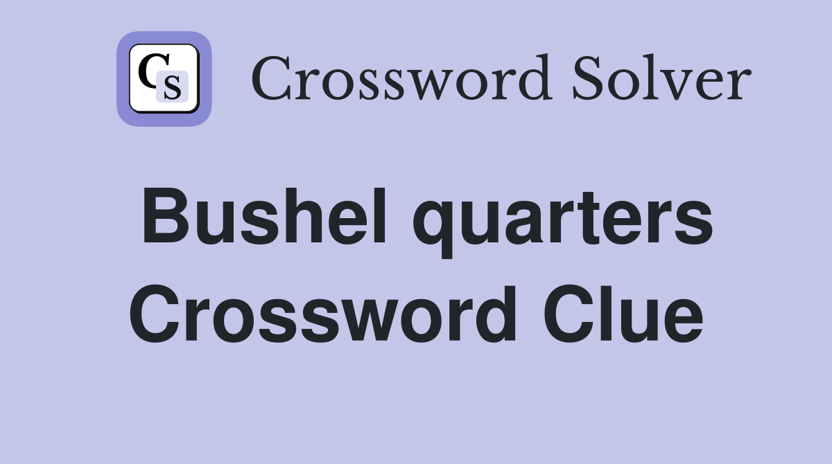 Bushel quarters Crossword Clue