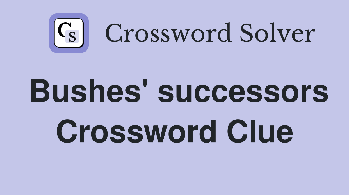 Bushes' successors Crossword Clue