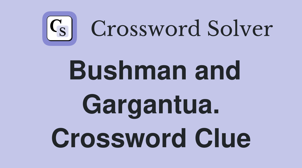 Bushman and Gargantua. Crossword Clue