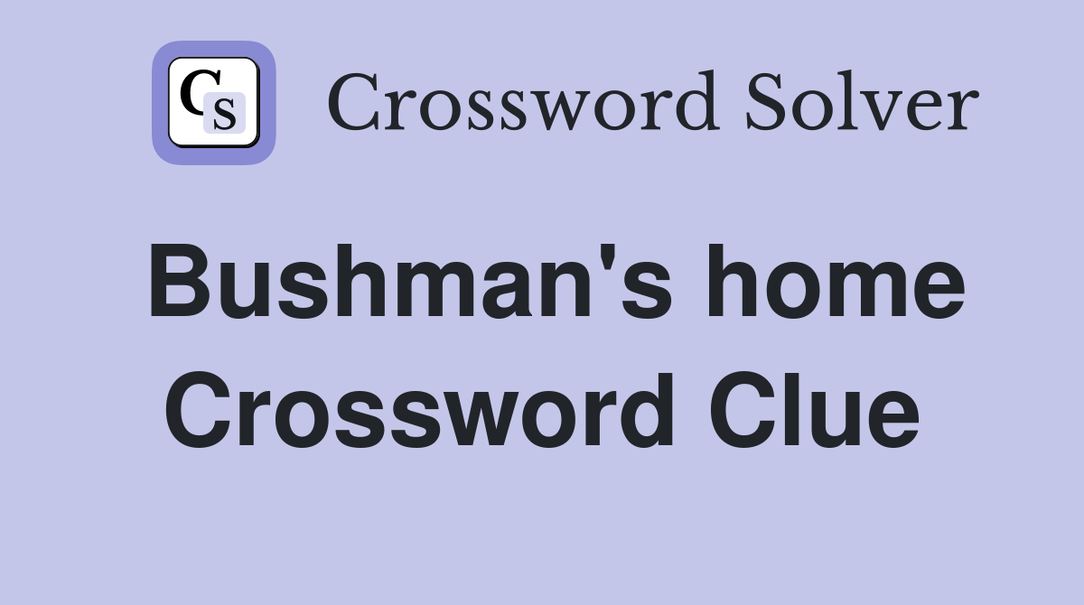 Bushman's home Crossword Clue