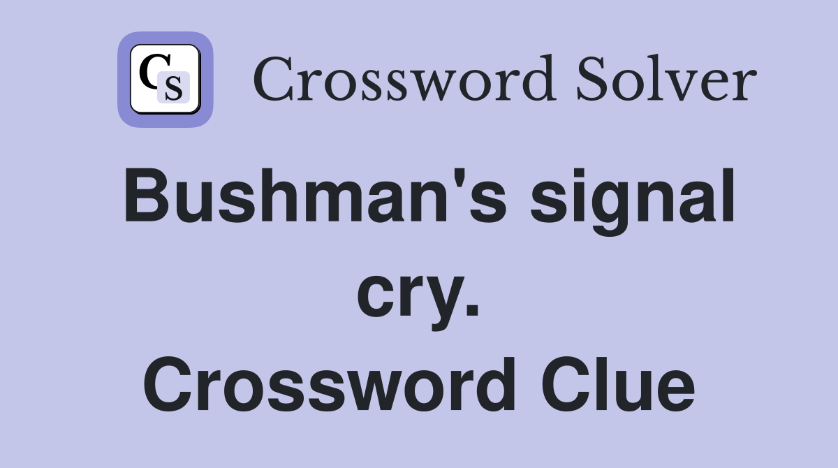Bushman's signal cry. Crossword Clue