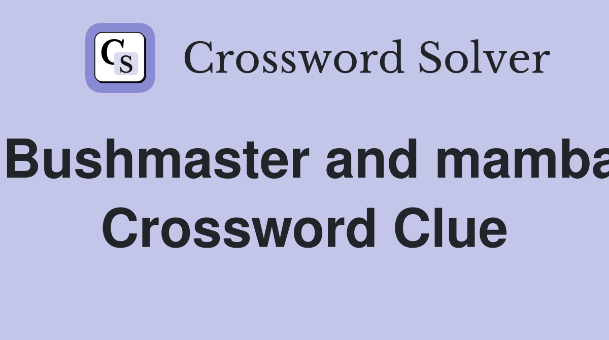 Bushmaster and mamba Crossword Clue
