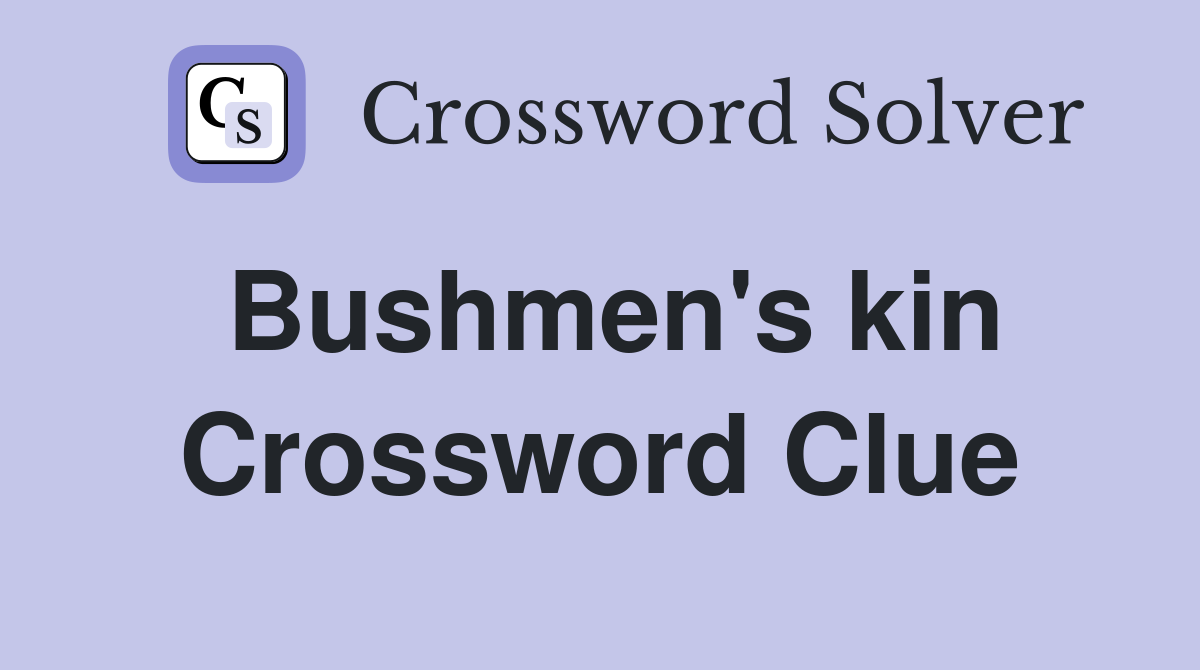 Bushmen's kin Crossword Clue