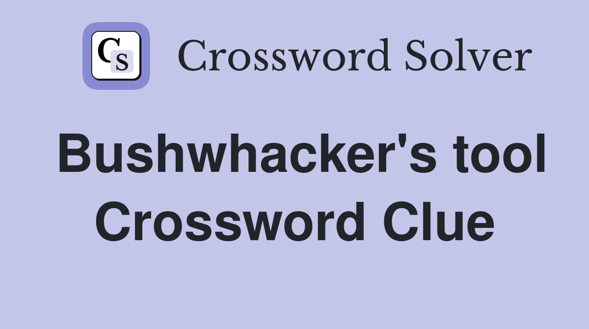 Bushwhacker's tool Crossword Clue