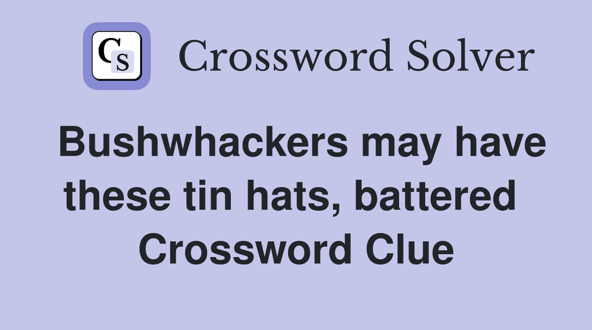 Bushwhackers may have these tin hats, battered  Crossword Clue