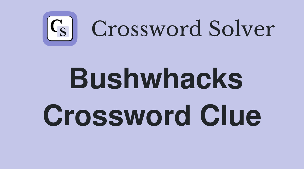 Bushwhacks Crossword Clue