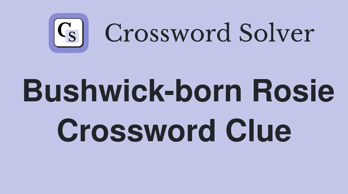 Bushwick-born Rosie Crossword Clue