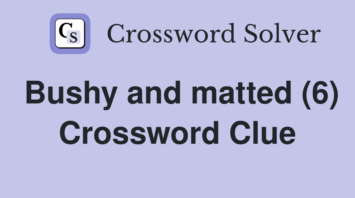 Bushy and matted (6) Crossword Clue