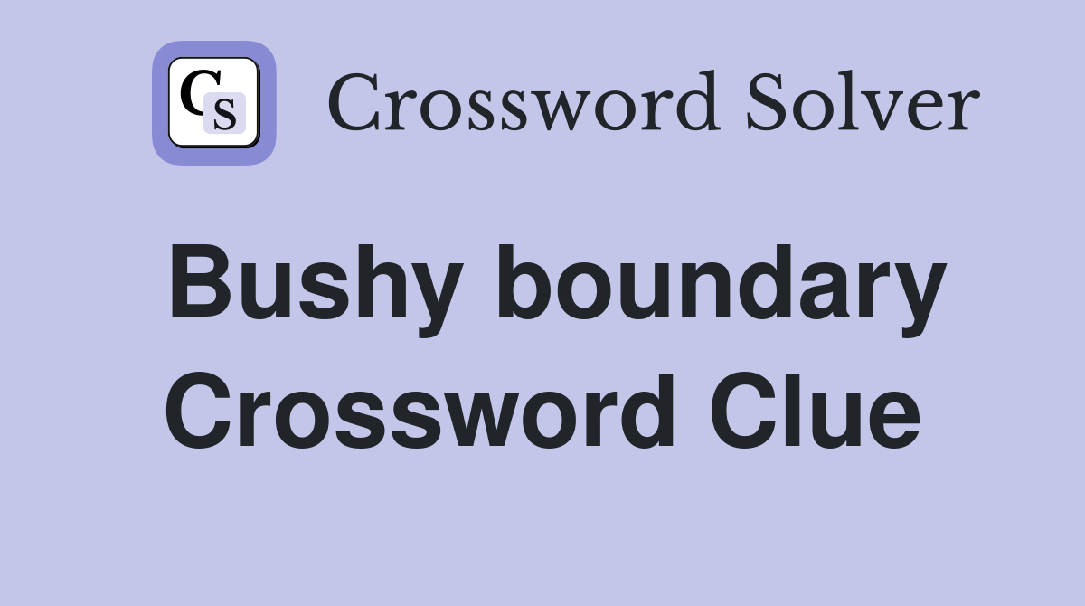 Bushy boundary Crossword Clue
