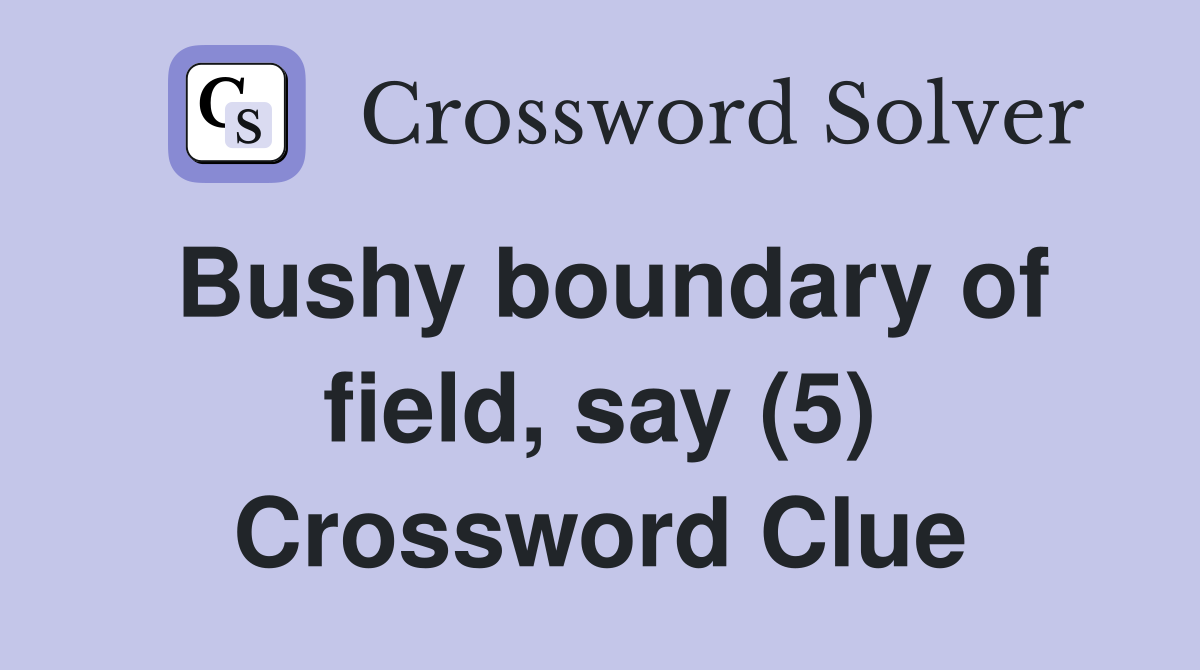 Bushy boundary of field, say (5) Crossword Clue