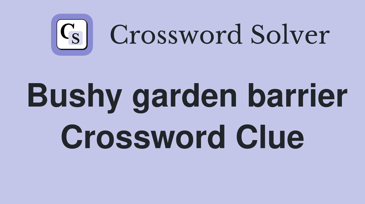 Bushy garden barrier Crossword Clue