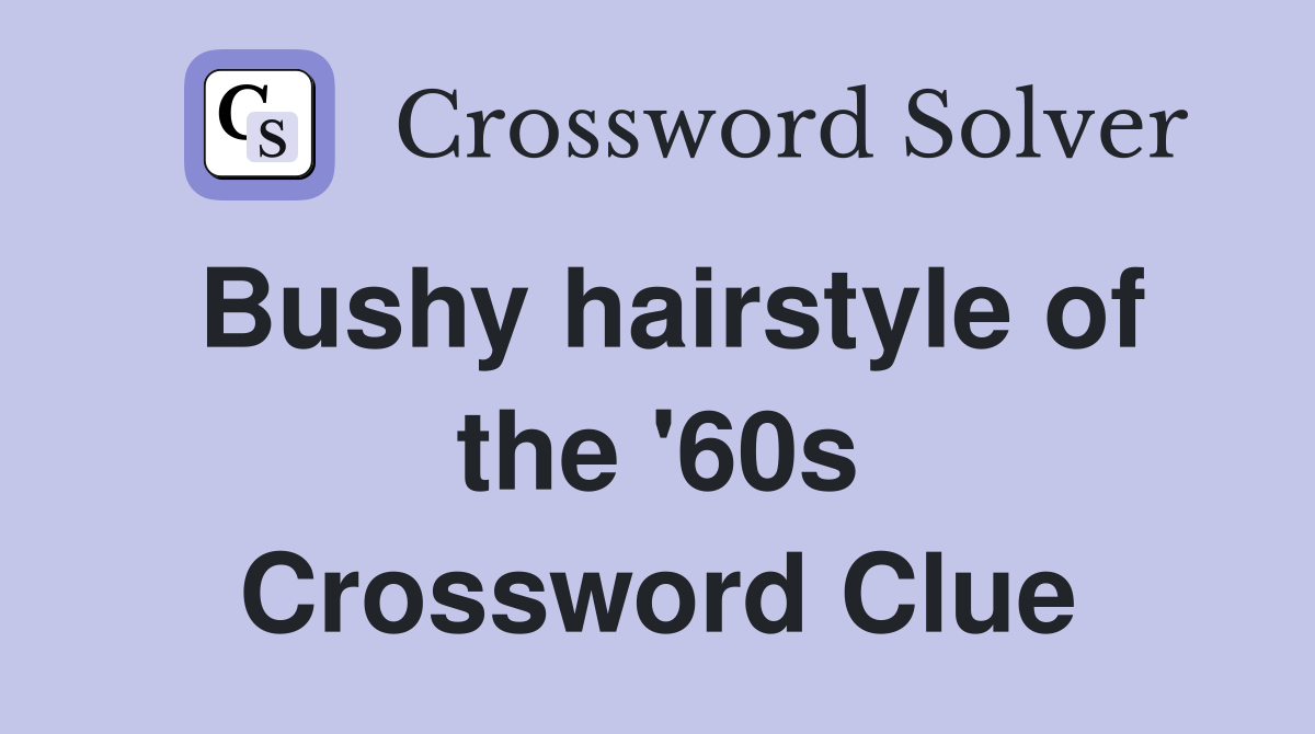 Bushy hairstyle of the '60s Crossword Clue