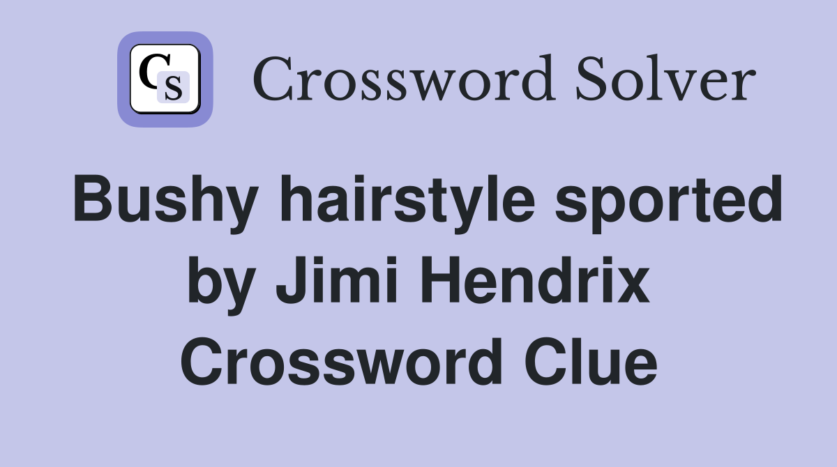 Bushy hairstyle sported by Jimi Hendrix Crossword Clue