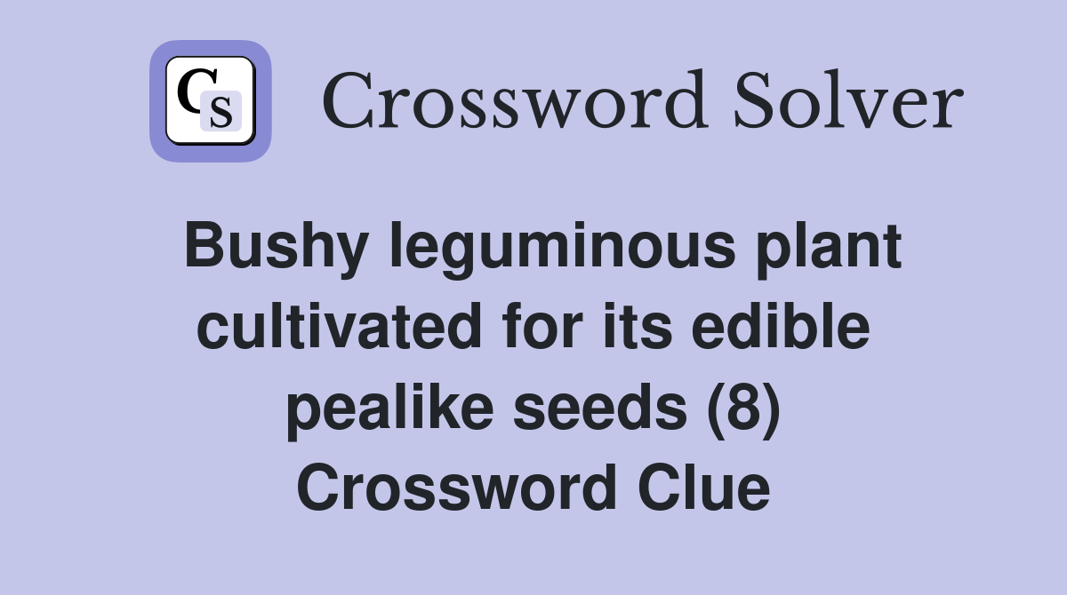 Bushy leguminous plant cultivated for its edible pealike seeds (8) Crossword Clue