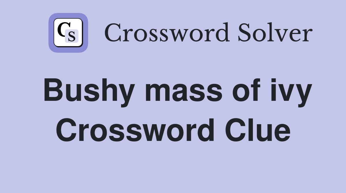 Bushy mass of ivy Crossword Clue