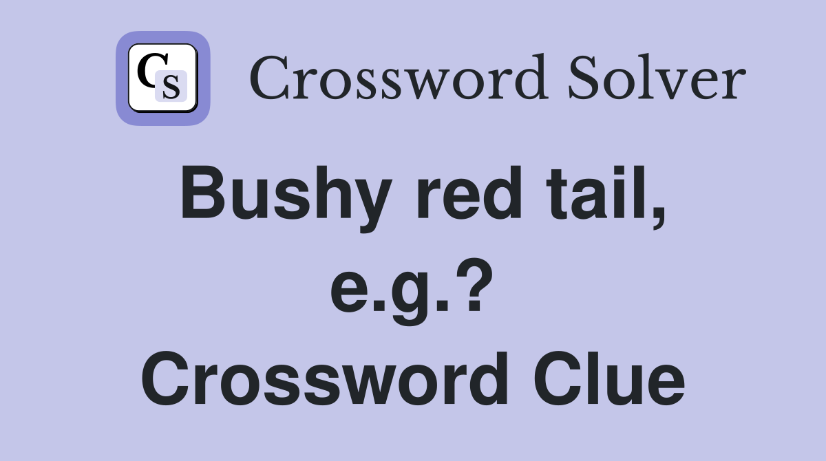Bushy red tail, e.g.? Crossword Clue
