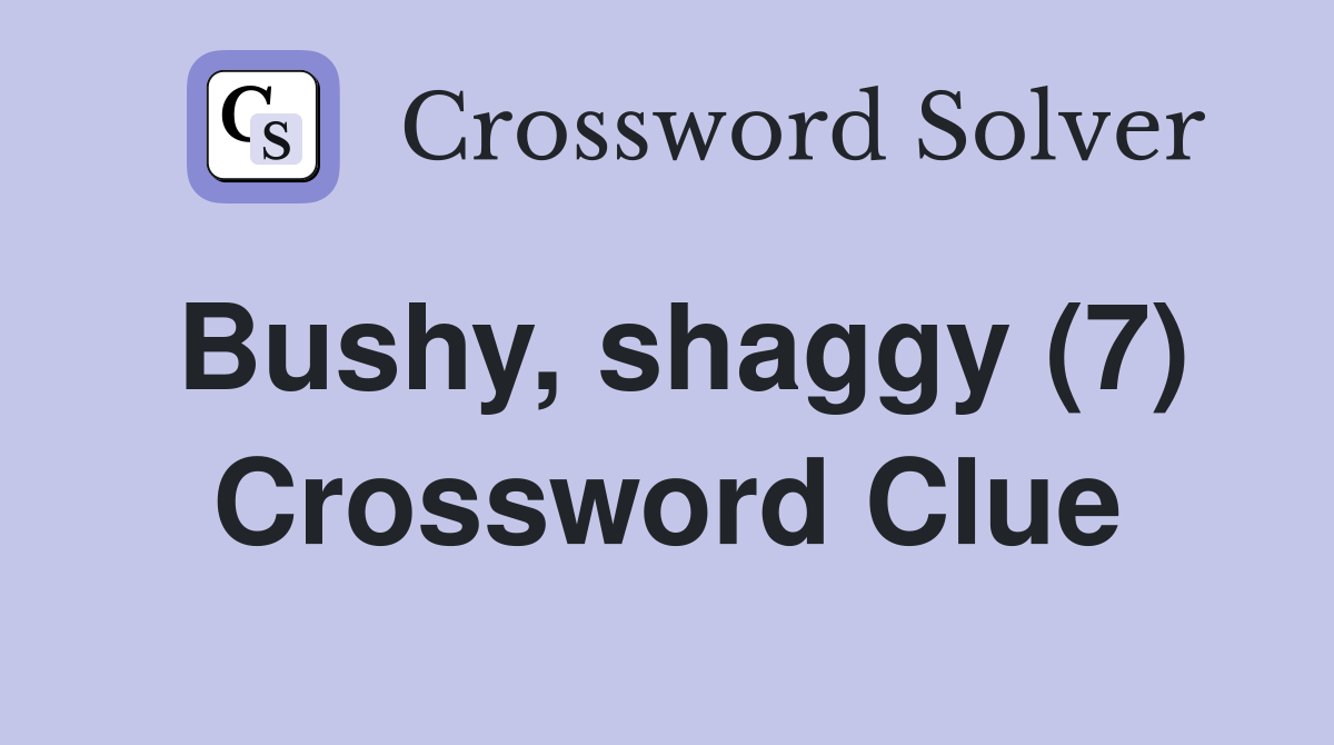 Bushy, shaggy (7) Crossword Clue