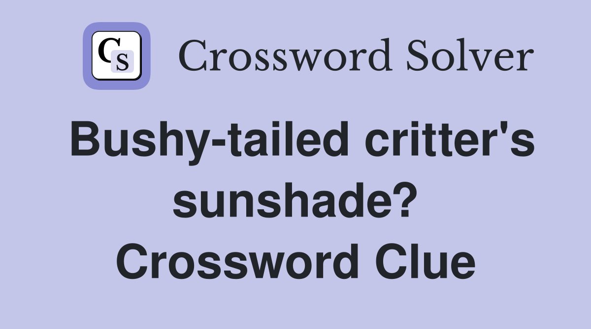 Bushy-tailed critter's sunshade? Crossword Clue