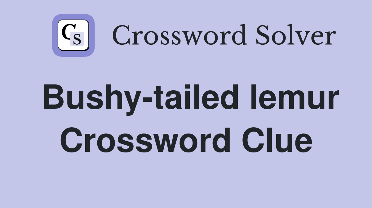 Bushy-tailed lemur Crossword Clue