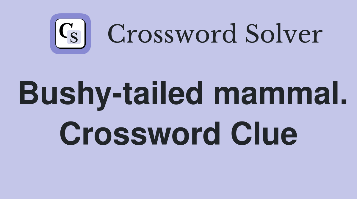 Bushy-tailed mammal. Crossword Clue