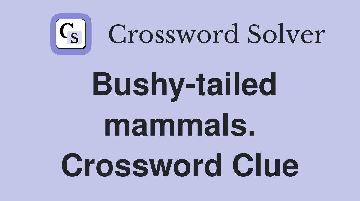Bushy-tailed mammals. Crossword Clue