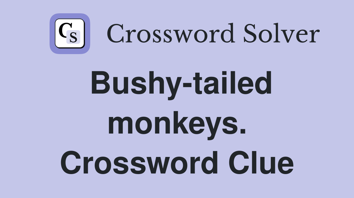 Bushy-tailed monkeys. Crossword Clue