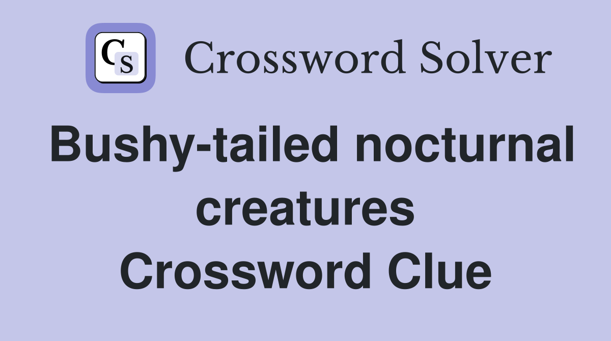 Bushy-tailed nocturnal creatures Crossword Clue