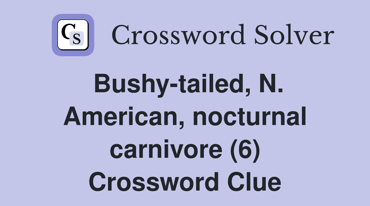 Bushy-tailed, N. American, nocturnal carnivore (6) Crossword Clue
