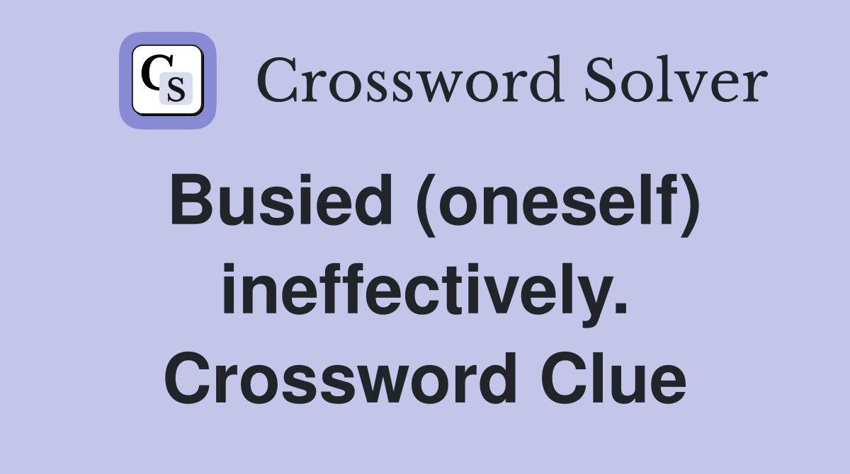 Busied (oneself) ineffectively. Crossword Clue
