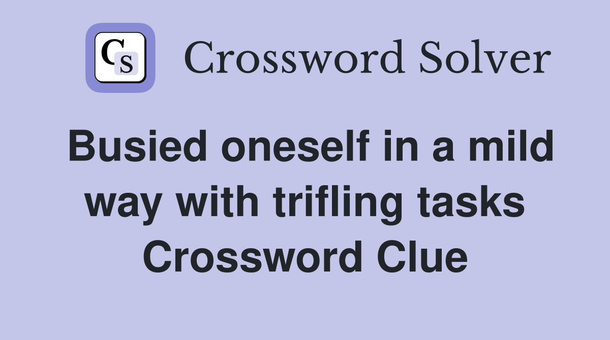 Busied oneself in a mild way with trifling tasks Crossword Clue